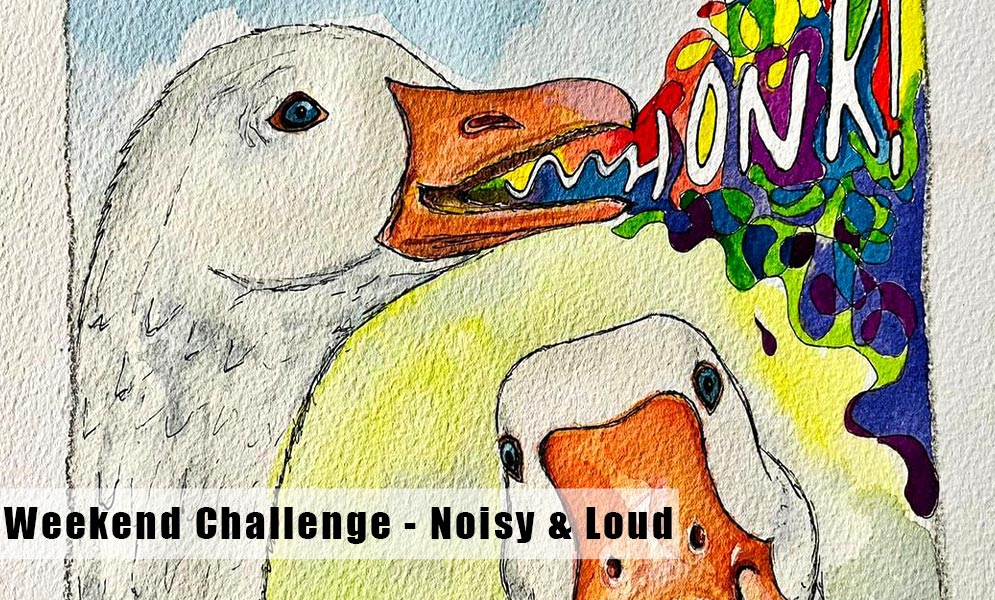Weekend Art Challenge – Noisy & Loud!