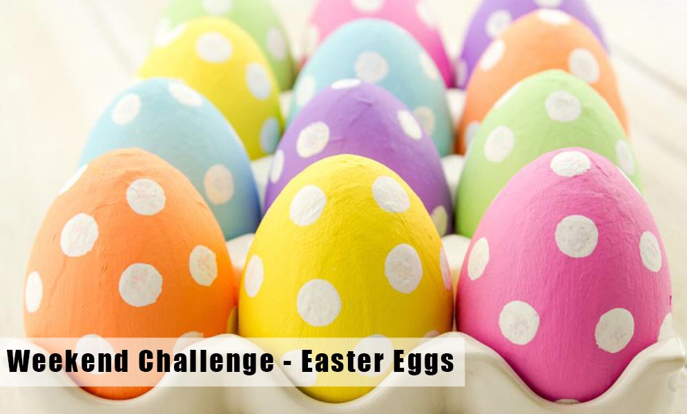 Weekend Challenge – Easter Eggs!